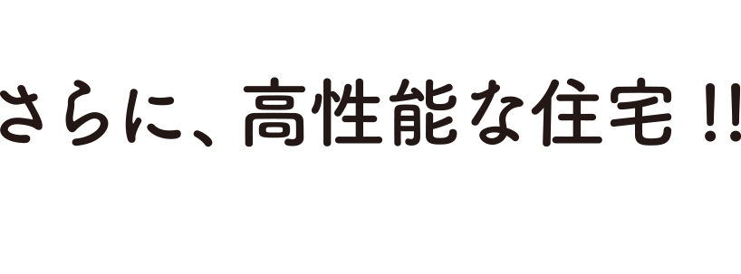 さらに、高性能な住宅!!